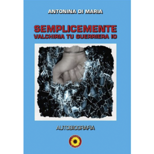 Semplicemente valchiria tu guerriera io. Autobiografia